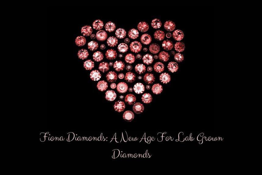 Fiona Diamonds: A New Age For Lab-Grown Diamondsv